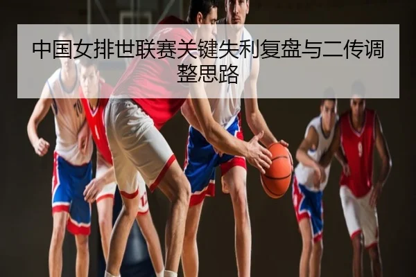 中国女排世联赛关键失利复盘与二传调整思路